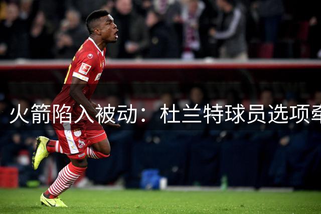 火箭陷入被动：杜兰特球员选项牵动交易主动权